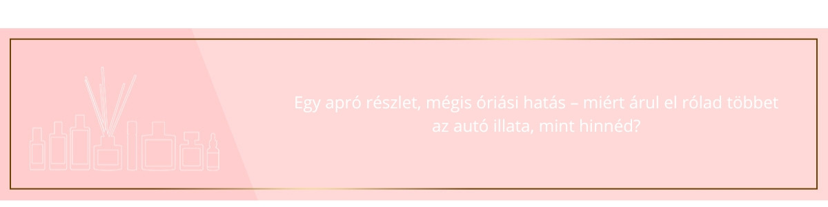 Egy apró részlet, hatalmas hatás – miért mond el többet az autó illata, mint gondolnád?